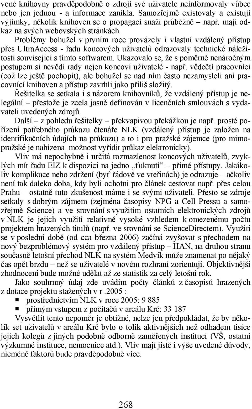 Problémy bohužel v prvním roce provázely i vlastní vzdálený přístup přes UltraAccess - řadu koncových uživatelů odrazovaly technické náležitosti související s tímto softwarem.