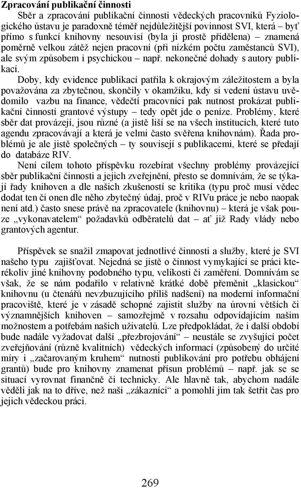 Doby, kdy evidence publikací patřila k okrajovým záležitostem a byla považována za zbytečnou, skončily v okamžiku, kdy si vedení ústavu uvědomilo vazbu na finance, vědečtí pracovníci pak nutnost