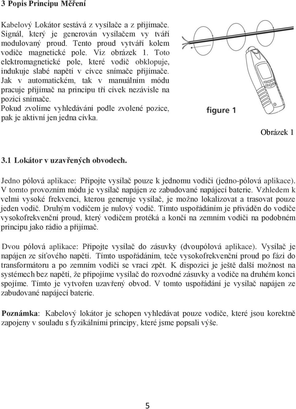 Jak v automatickém, tak v manuálním módu pracuje přijímač na principu tří cívek nezávisle na pozici snímače. Pokud zvolíme vyhledávání podle zvolené pozice, pak je aktivní jen jedna cívka.