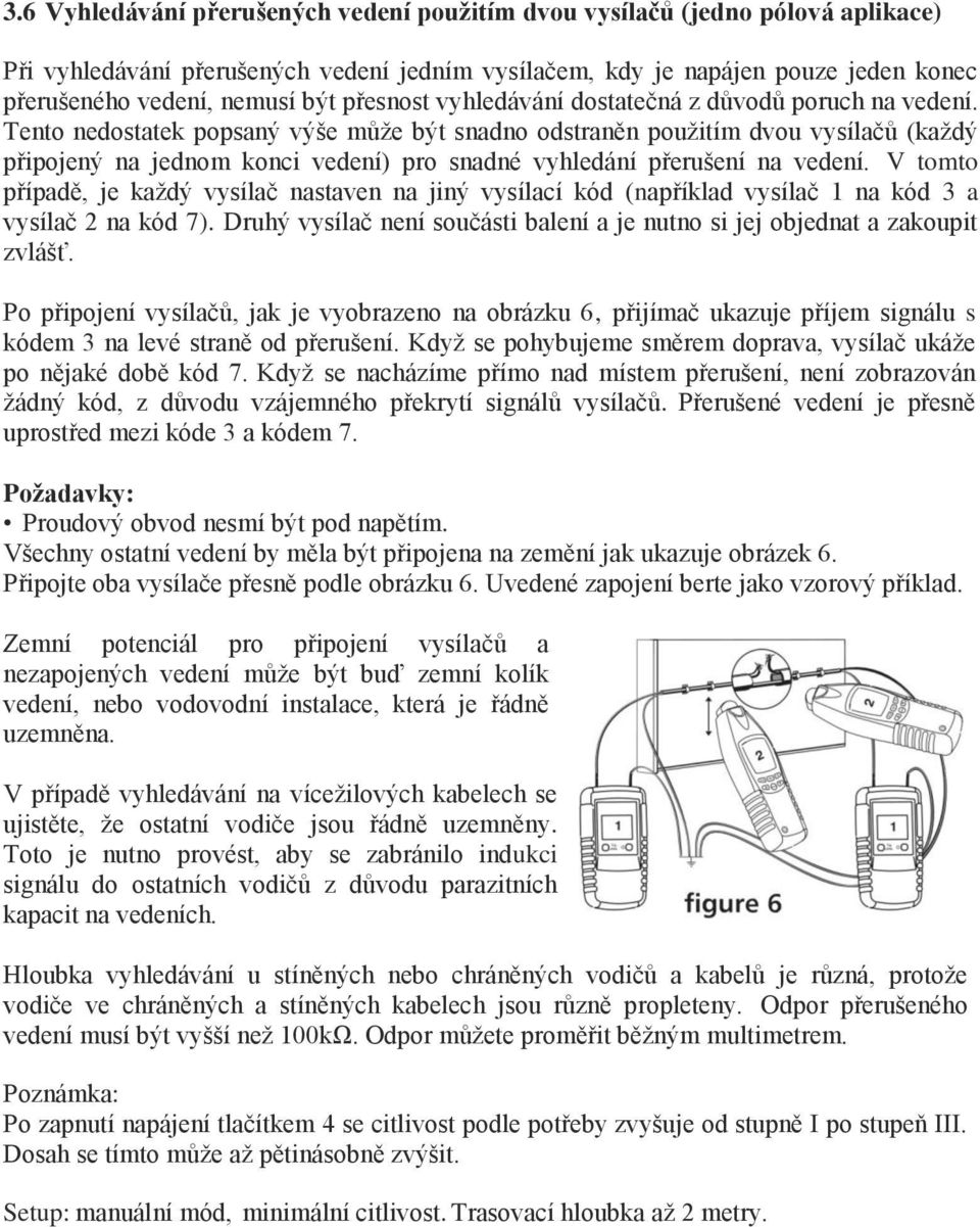 Tento nedostatek popsaný výše může být snadno odstraněn použitím dvou vysílačů (každý připojený na jednom konci vedení) pro snadné vyhledání přerušení na vedení.