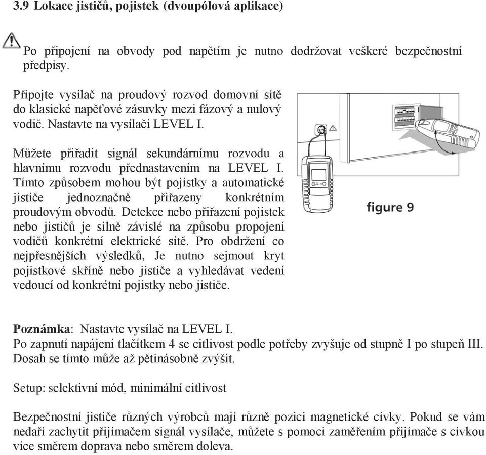 Můžete přiřadit signál sekundárnímu rozvodu a hlavnímu rozvodu přednastavením na LEVEL I. Tímto způsobem mohou být pojistky a automatické jističe jednoznačně přiřazeny konkrétním proudovým obvodů.