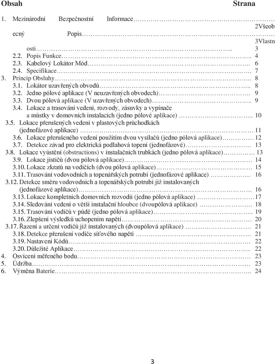 Lokace a trasování vedení, rozvody, zásuvky a vypínače a můstky v domovních instalacích (jedno pólové aplikace).. 10 3.5.