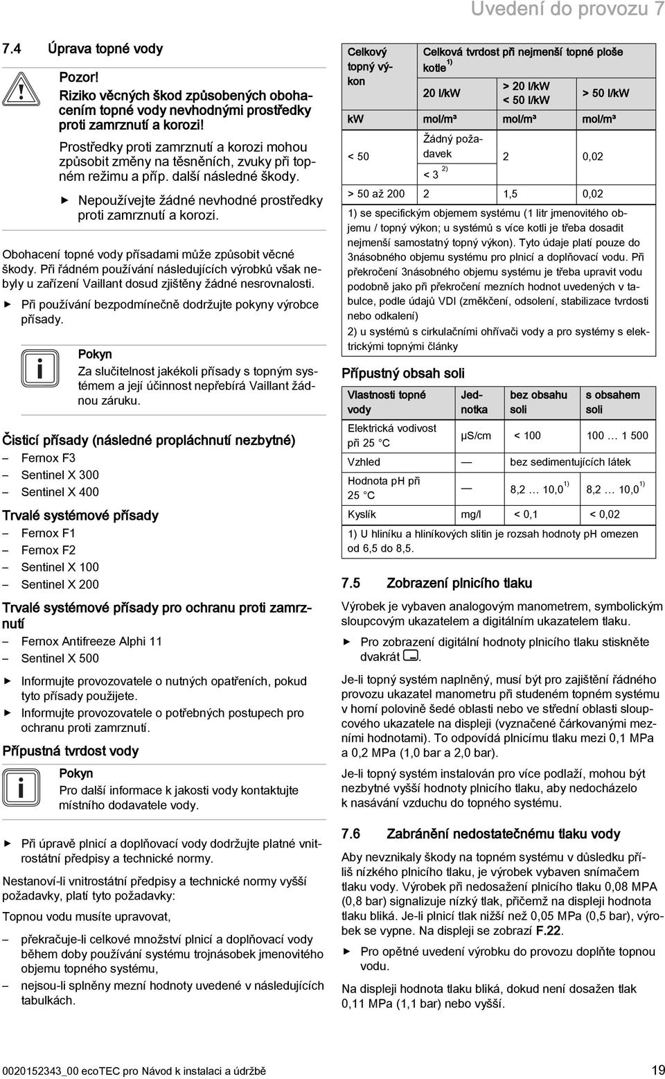 Obohacení topné vody přísadami může způsobit věcné škody. Při řádném používání následujících výrobků však nebyly u zařízení Vaillant dosud zjištěny žádné nesrovnalosti.