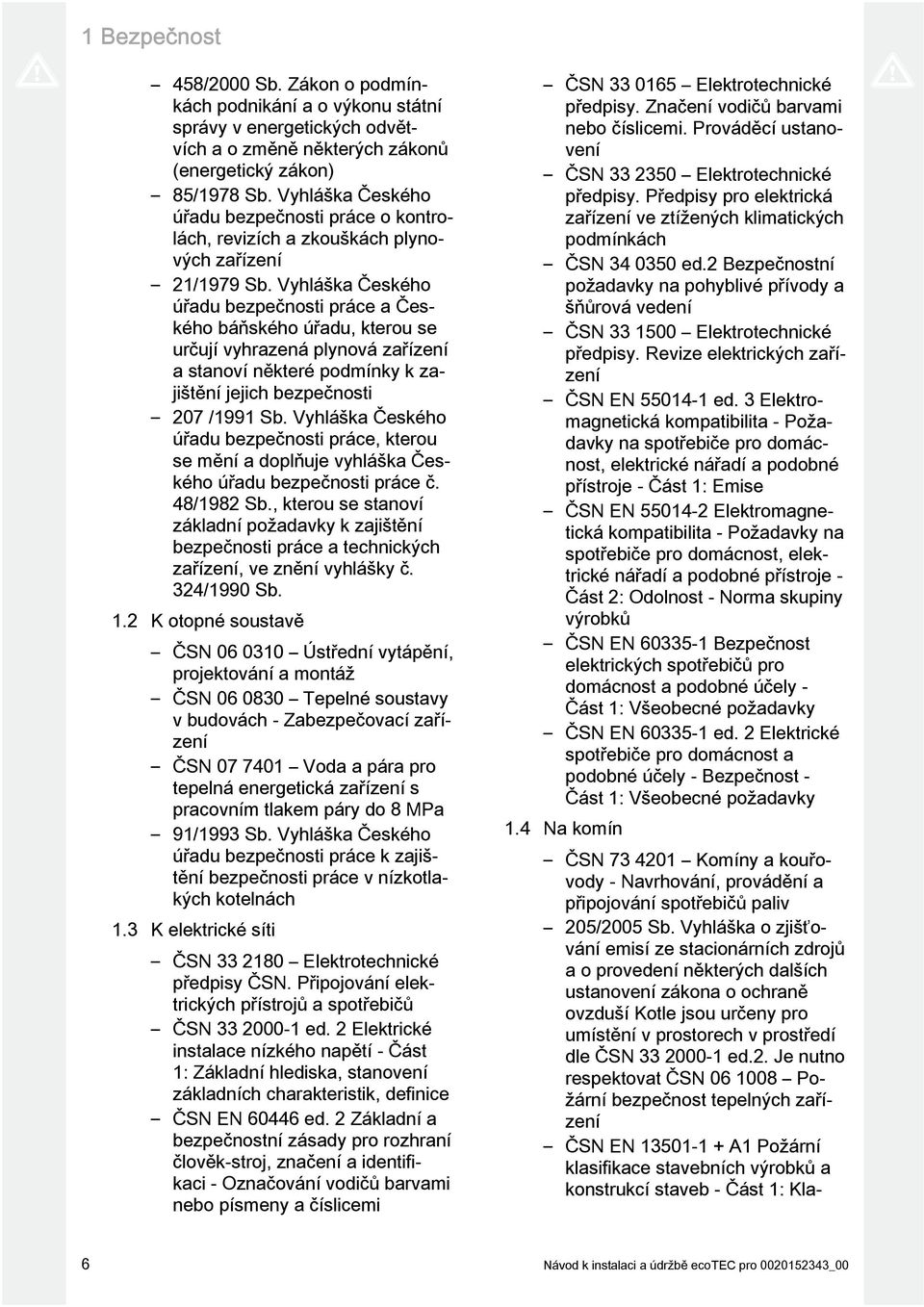 Vyhláška Českého úřadu bezpečnosti práce a Českého báňského úřadu, kterou se určují vyhrazená plynová zařízení a stanoví některé podmínky k zajištění jejich bezpečnosti 207 /99 Sb.