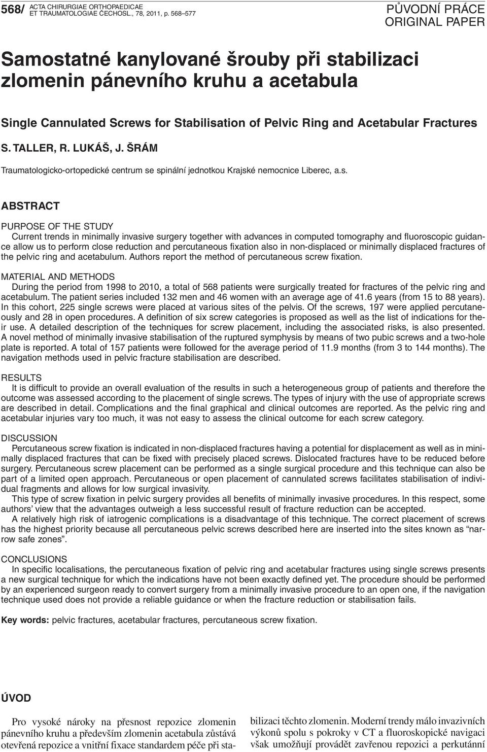 spinální jednotkou Krajské nemocnice Liberec, a.s. ABSTRACT PURPOSE OF THE STUDY Current trends in minimally invasive surgery together with advances in computed tomography and fluoroscopic guidance