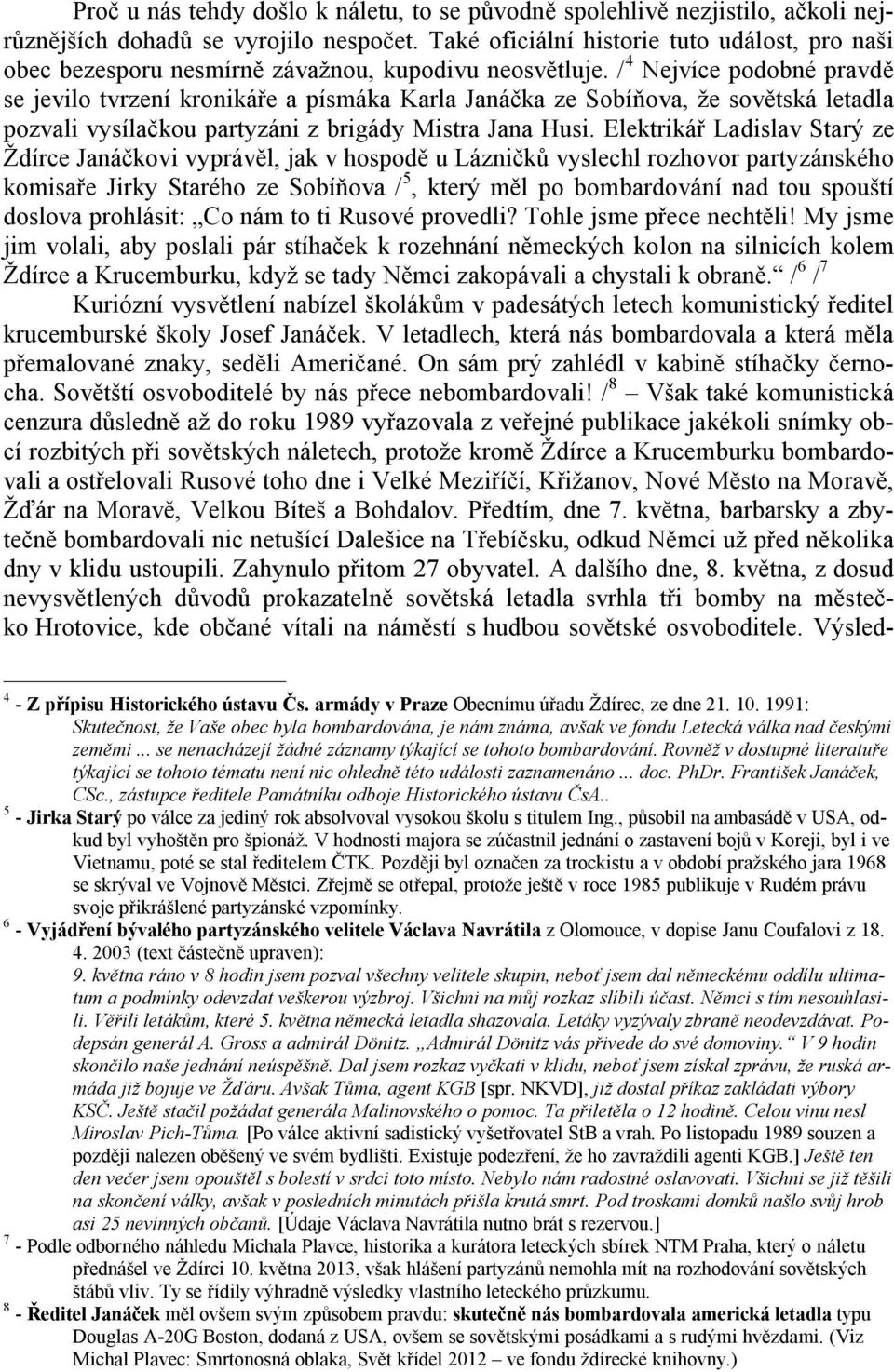 / 4 Nejvíce podobné pravdě se jevilo tvrzení kronikáře a písmáka Karla Janáčka ze Sobíňova, že sovětská letadla pozvali vysílačkou partyzáni z brigády Mistra Jana Husi.