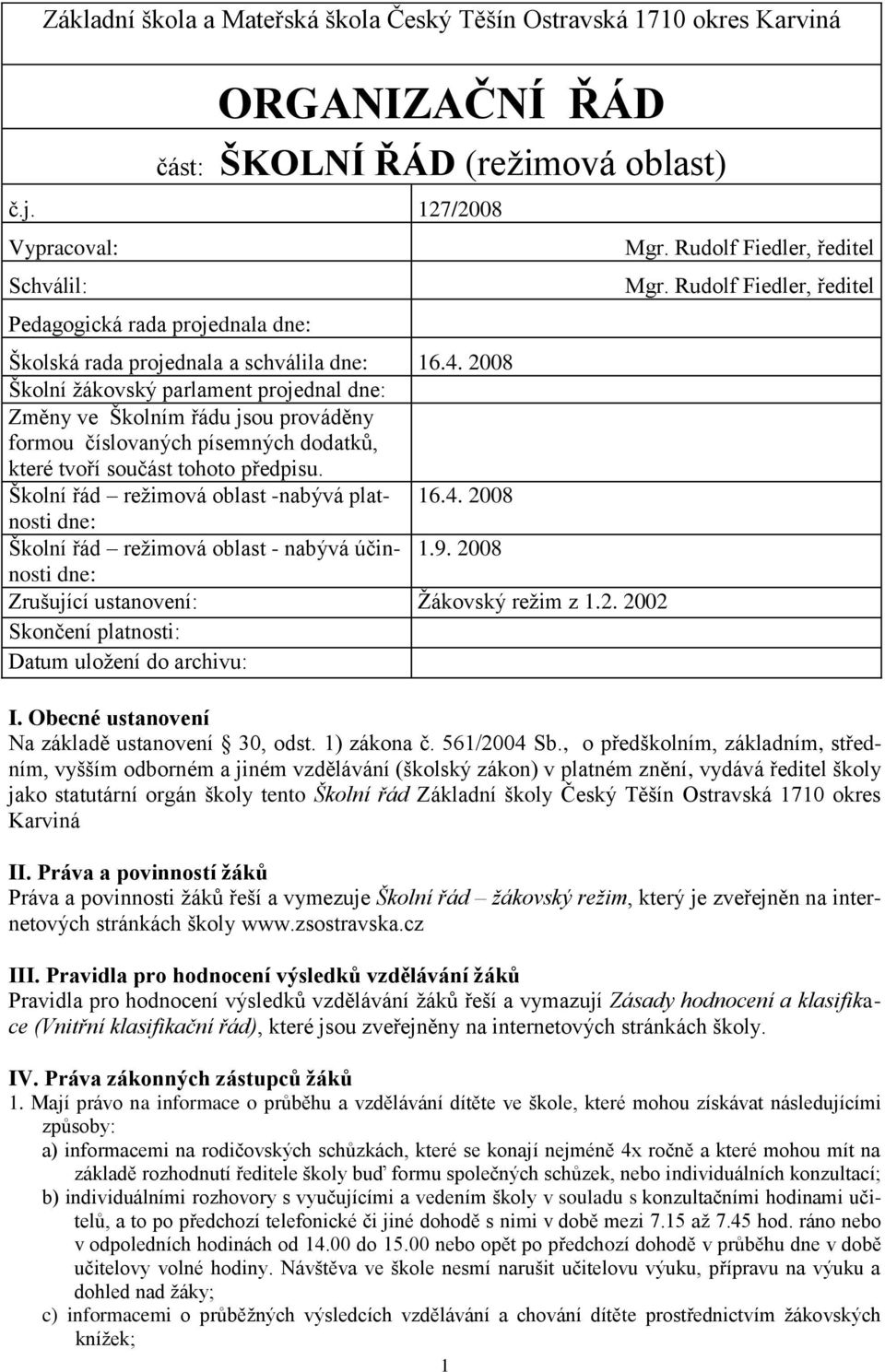 2008 Školní ţákovský parlament projednal dne: Změny ve Školním řádu jsou prováděny formou číslovaných písemných dodatků, které tvoří součást tohoto předpisu.