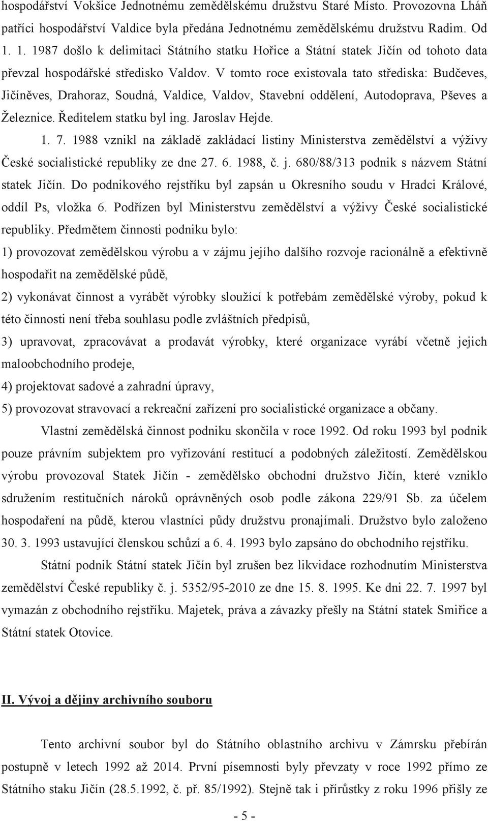 V tomto roce existovala tato st ediska: Bud eves, Ji ín ves, Drahoraz, Soudná, Valdice, Valdov, Stavební odd lení, Autodoprava, Pševes a Železnice. editelem statku byl ing. Jaroslav Hejde. 1. 7.