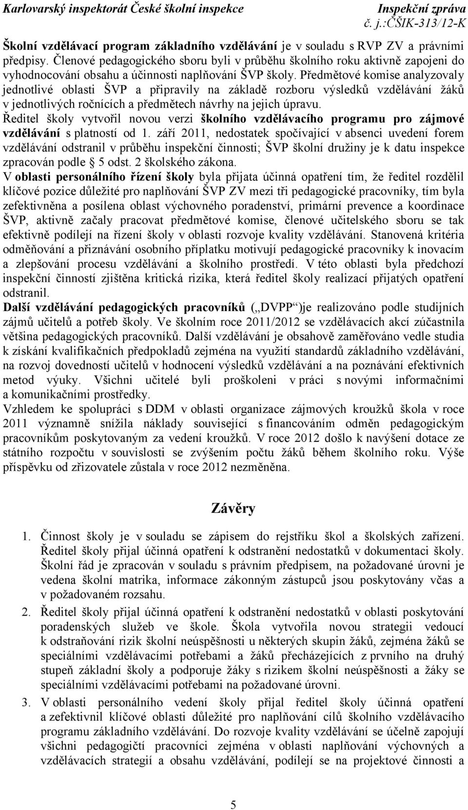 Předmětové komise analyzovaly jednotlivé oblasti ŠVP a připravily na základě rozboru výsledků vzdělávání žáků v jednotlivých ročnících a předmětech návrhy na jejich úpravu.