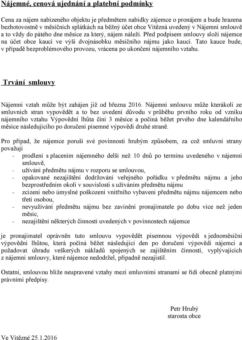 Tato kauce bude, v případě bezproblémového provozu, vrácena po ukončení nájemního vztahu. Trvání smlouvy Nájemní vztah může být zahájen již od března 2016.