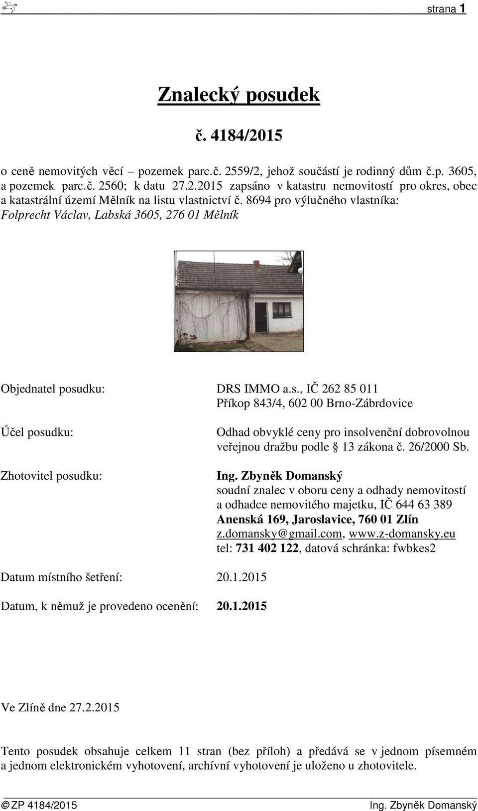 26/2000 Sb. Ing. Zbyněk Domanský soudní znalec v oboru ceny a odhady nemovitostí a odhadce nemovitého majetku, IČ 644 63 389 Anenská 169, Jaroslavice, 760 01 Zlín z.domansky@gmail.com, www.z-domansky.