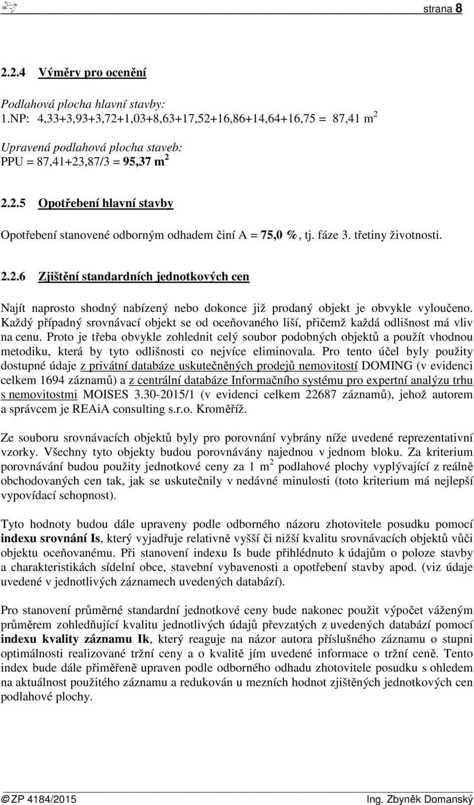 fáze 3. třetiny životnosti. 2.2.6 Zjištění standardních jednotkových cen Najít naprosto shodný nabízený nebo dokonce již prodaný objekt je obvykle vyloučeno.