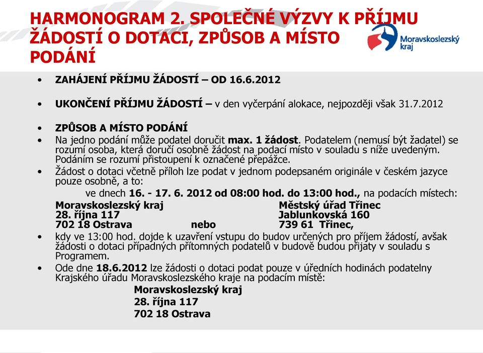 Podáním se rozumí přistoupení k označené přepážce. Žádost o dotaci včetně příloh lze podat v jednom podepsaném originále v českém jazyce pouze osobně, a to: ve dnech 16. - 17. 6. 2012 od 08:00 hod.