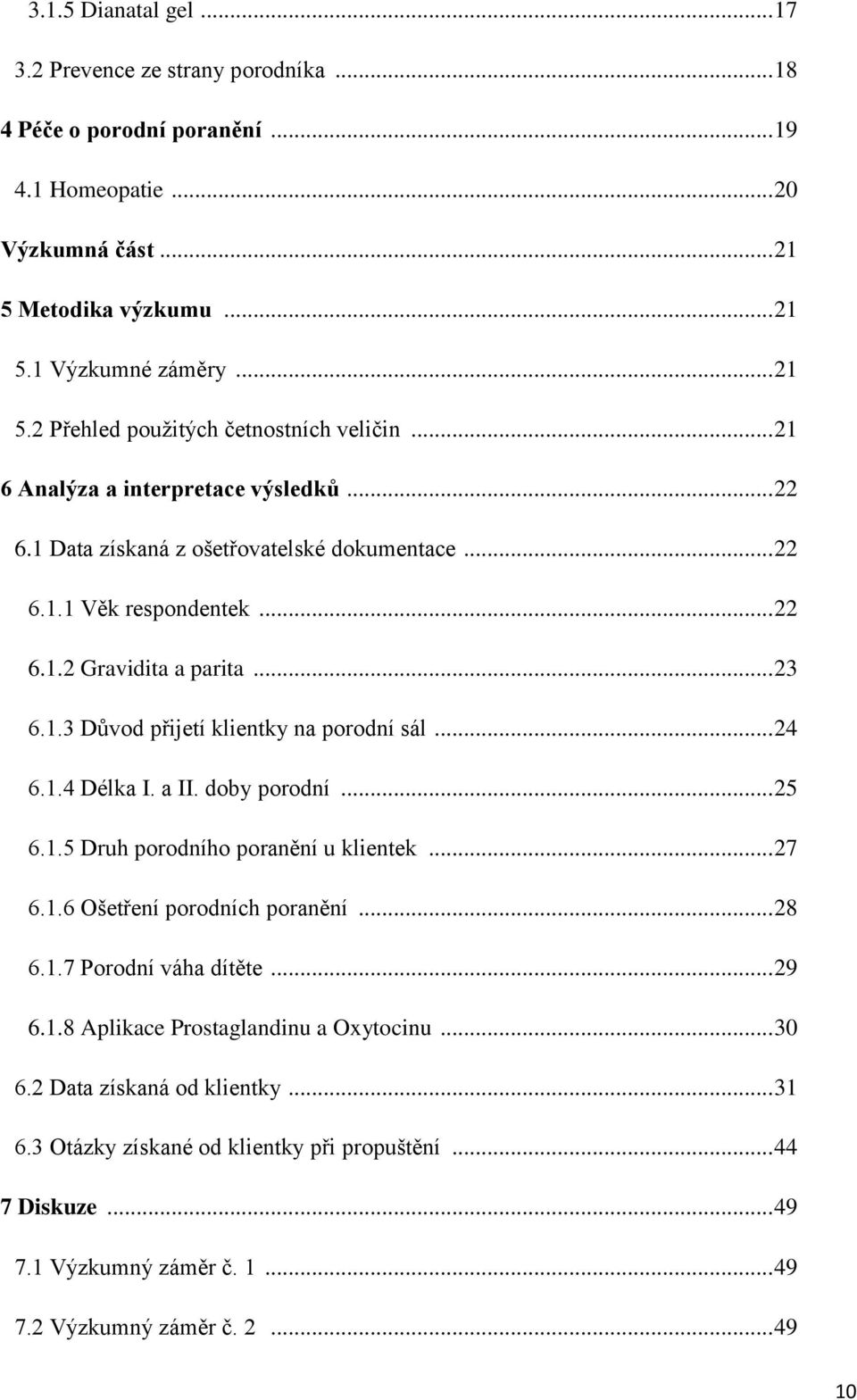 .. 24 6.1.4 Délka I. a II. doby porodní... 25 6.1.5 Druh porodního poranění u klientek... 27 6.1.6 Ošetření porodních poranění... 28 6.1.7 Porodní váha dítěte... 29 6.1.8 Aplikace Prostaglandinu a Oxytocinu.