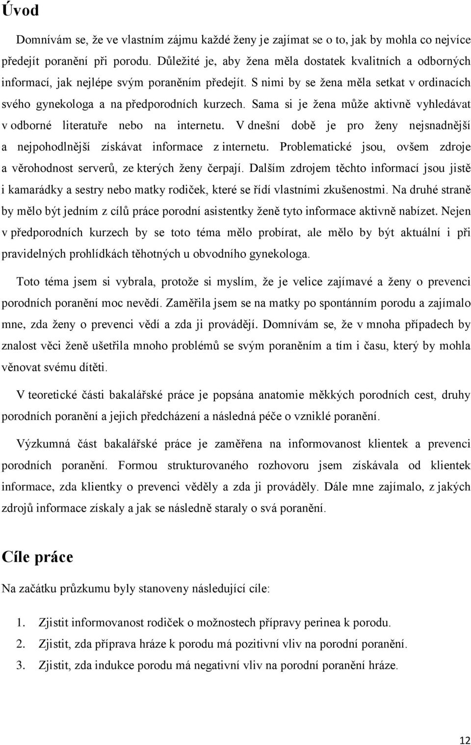 Sama si je žena může aktivně vyhledávat v odborné literatuře nebo na internetu. V dnešní době je pro ženy nejsnadnější a nejpohodlnější získávat informace z internetu.