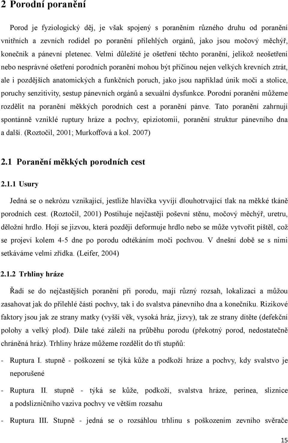 Velmi důležité je ošetření těchto poranění, jelikož neošetření nebo nesprávné ošetření porodních poranění mohou být příčinou nejen velkých krevních ztrát, ale i pozdějších anatomických a funkčních