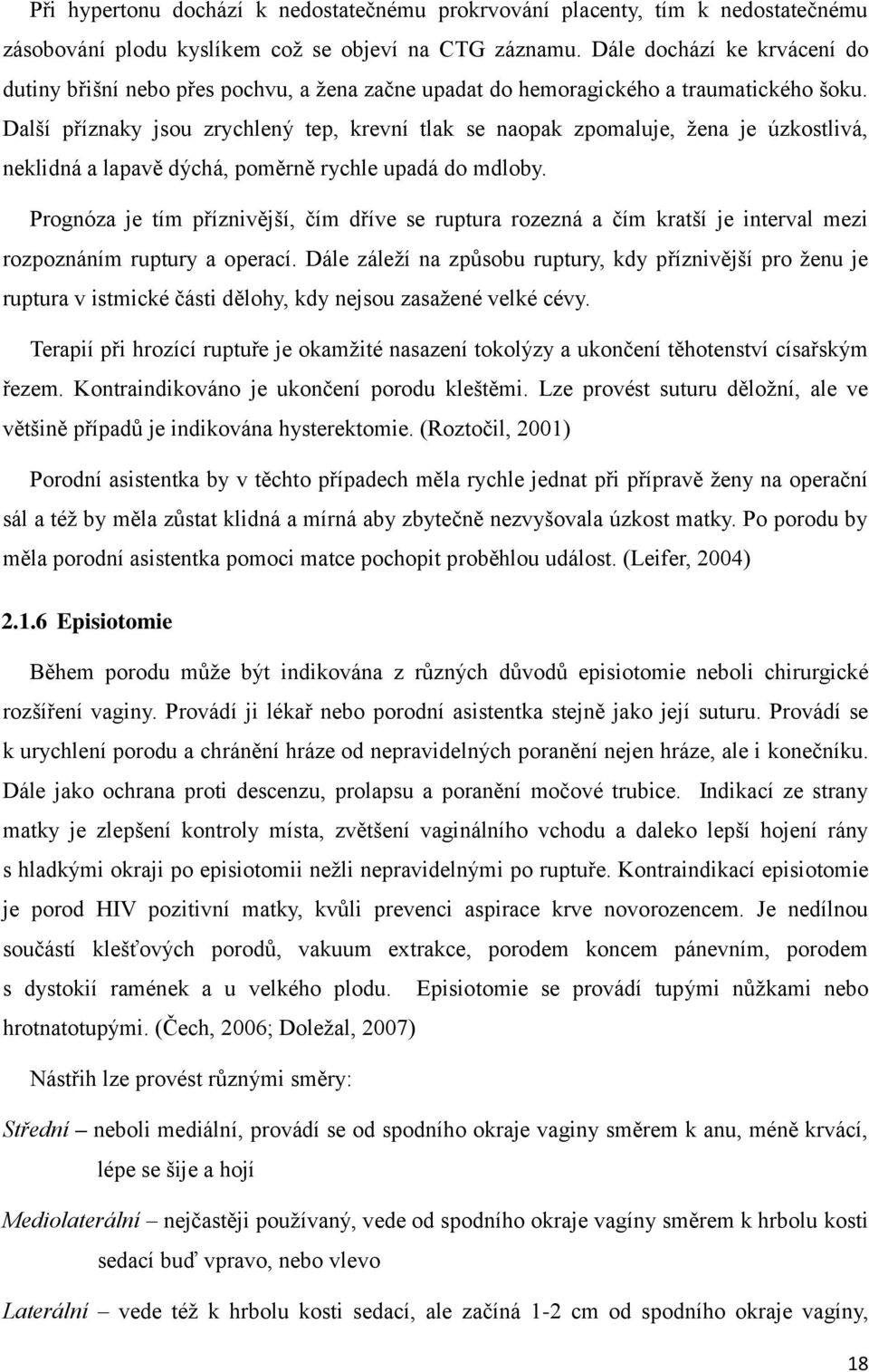 Další příznaky jsou zrychlený tep, krevní tlak se naopak zpomaluje, žena je úzkostlivá, neklidná a lapavě dýchá, poměrně rychle upadá do mdloby.