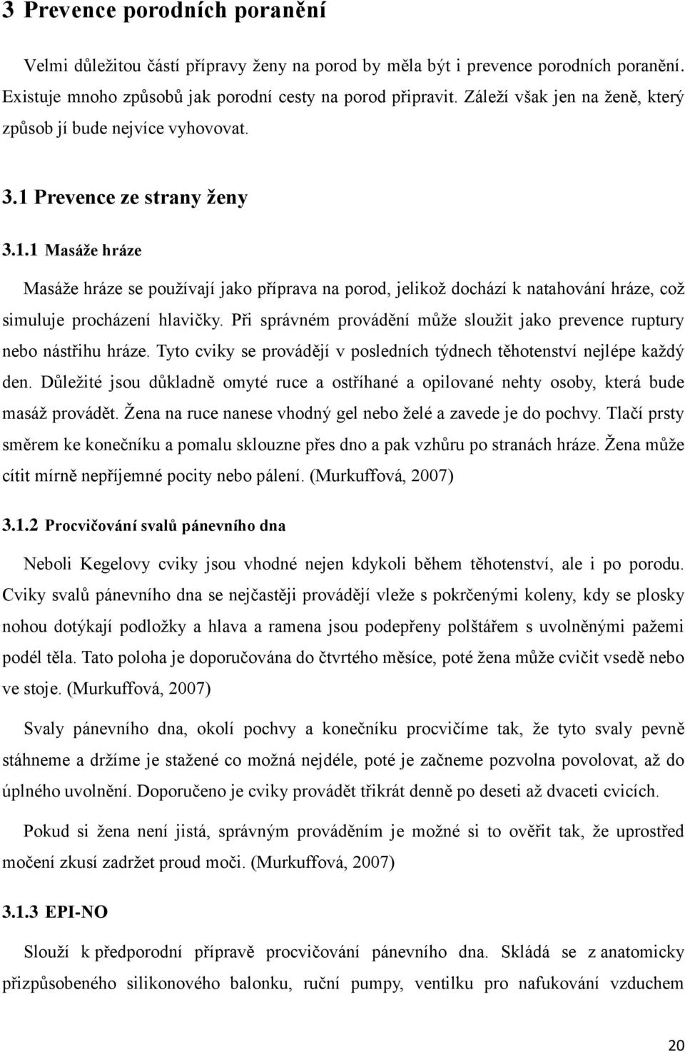 Prevence ze strany ženy 3.1.1 Masáže hráze Masáže hráze se používají jako příprava na porod, jelikož dochází k natahování hráze, což simuluje procházení hlavičky.