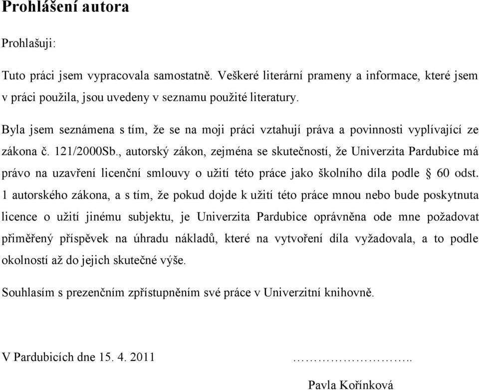 , autorský zákon, zejména se skutečností, že Univerzita Pardubice má právo na uzavření licenční smlouvy o užití této práce jako školního díla podle 60 odst.