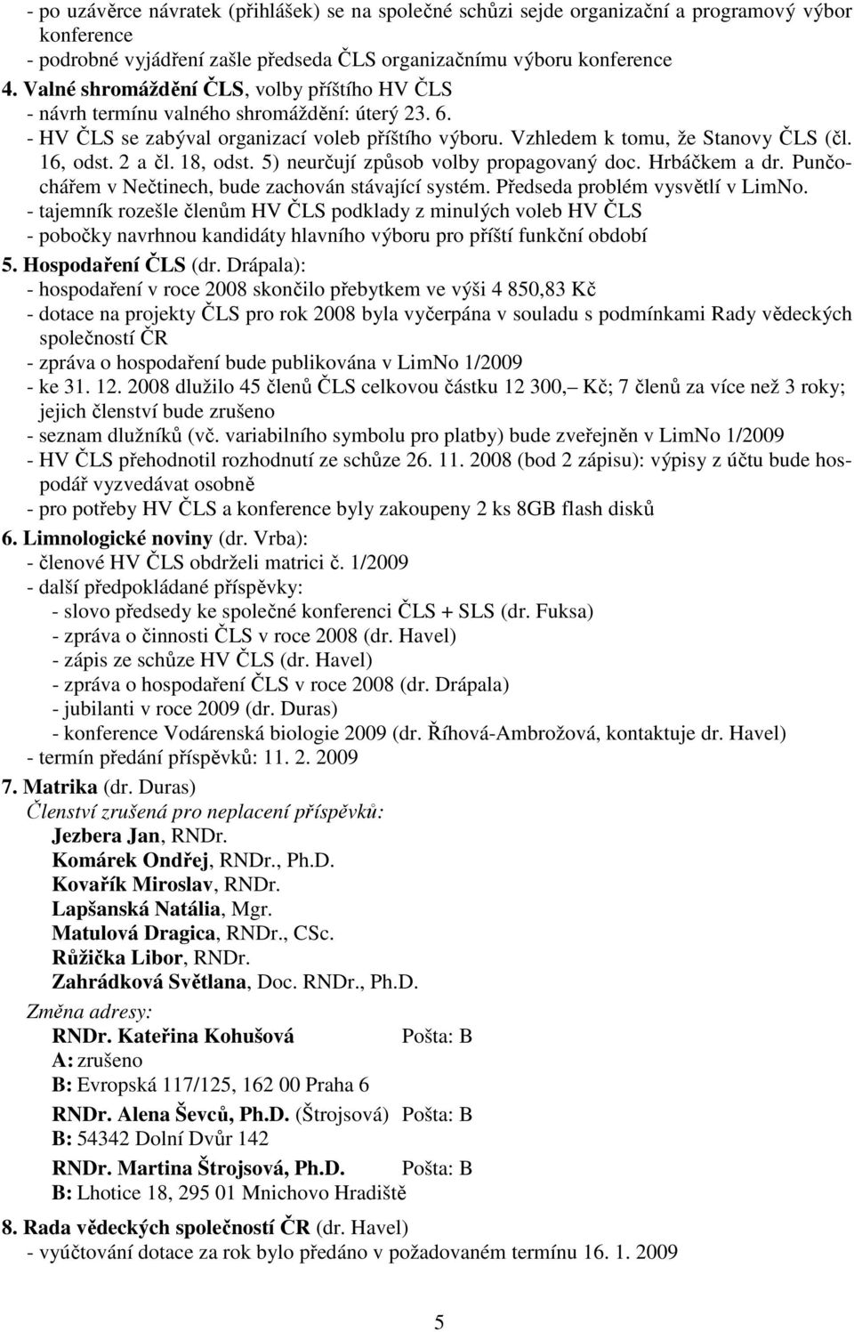 2 a čl. 18, odst. 5) neurčují způsob volby propagovaný doc. Hrbáčkem a dr. Punčochářem v Nečtinech, bude zachován stávající systém. Předseda problém vysvětlí v LimNo.