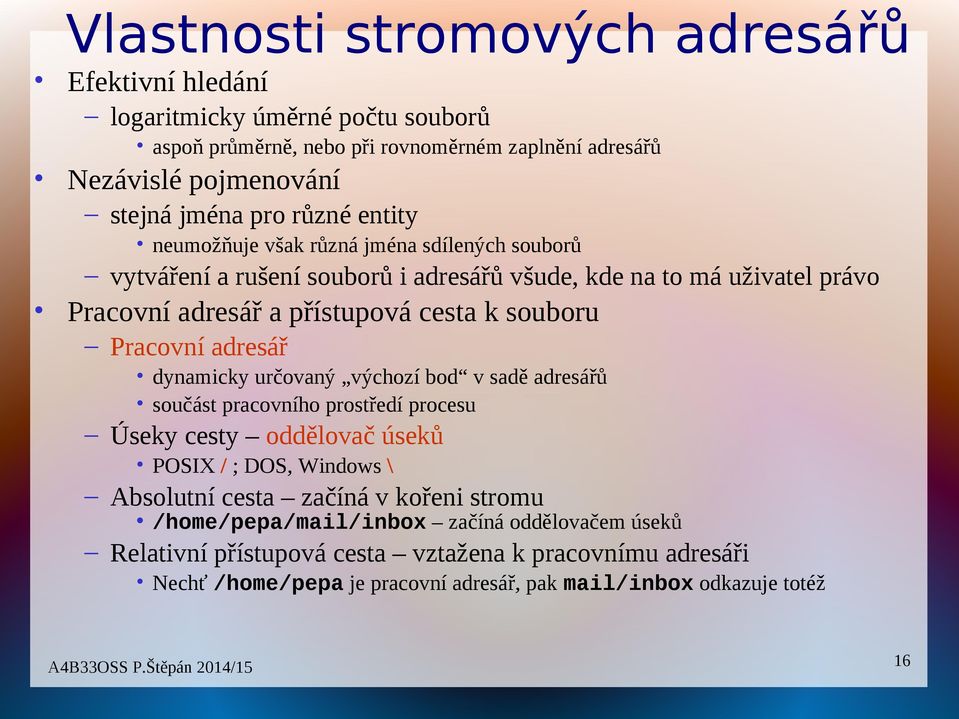 Pracovní adresář dynamicky určovaný výchozí bod v sadě adresářů součást pracovního prostředí procesu Úseky cesty oddělovač úseků POSIX / ; DOS, Windows \ Absolutní cesta začíná v