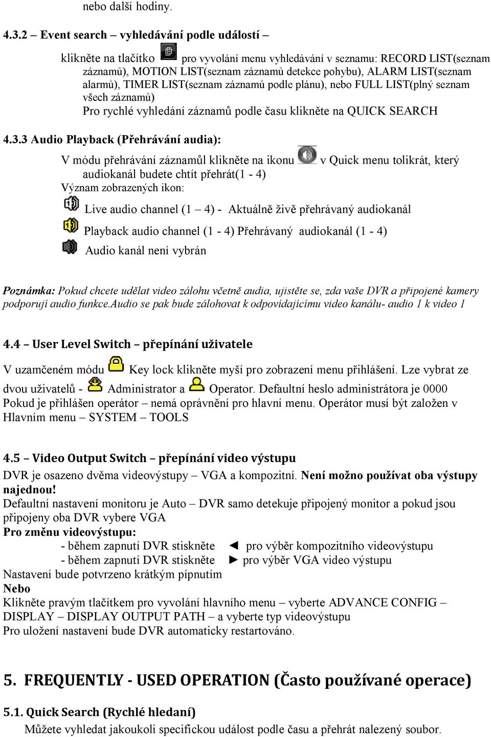 alarmů), TIMER LIST(seznam záznamů podle plánu), nebo FULL LIST(plný seznam všech záznamů) Pro rychlé vyhledání záznamů podle času klikněte na QUICK SEARCH 4.3.