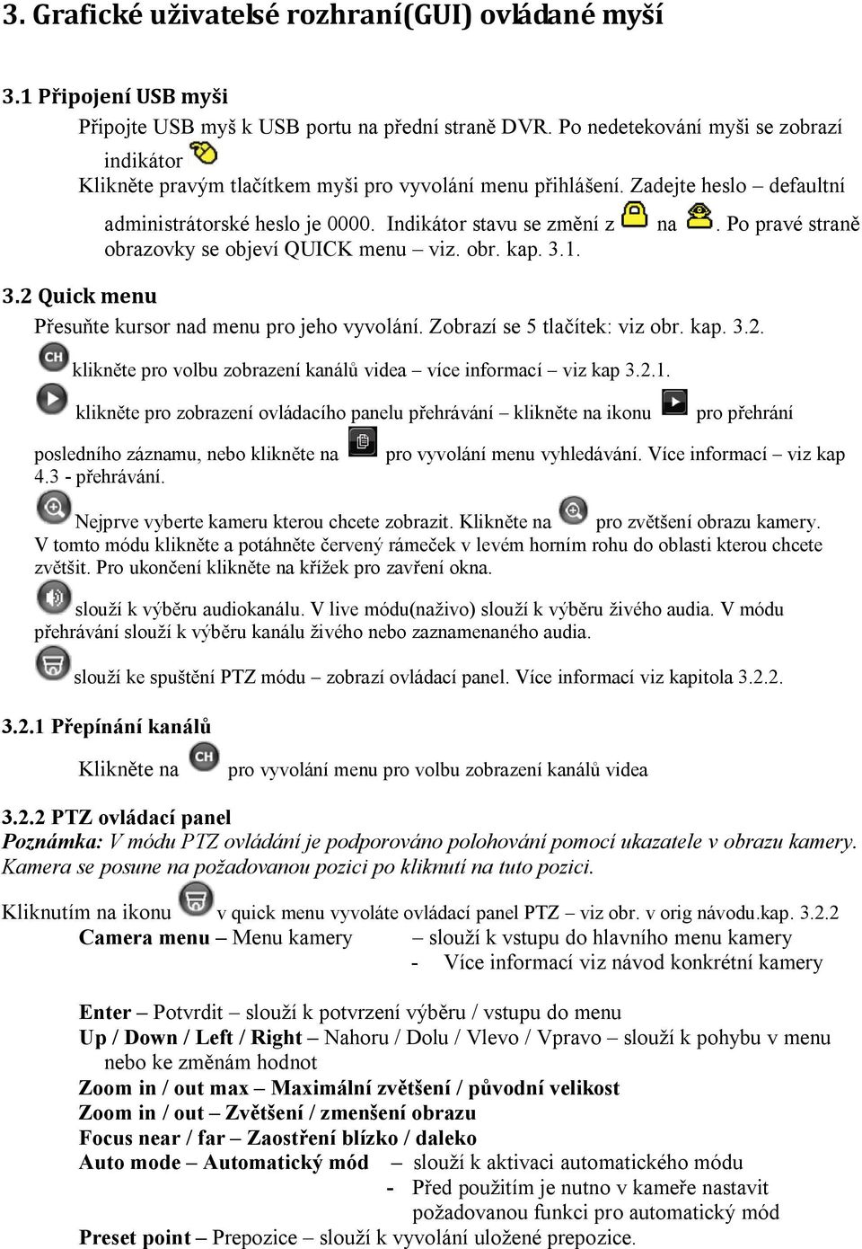 Po pravé straně obrazovky se objeví QUICK menu viz. obr. kap. 3.1. 3.2 Quick menu Přesuňte kursor nad menu pro jeho vyvolání. Zobrazí se 5 tlačítek: viz obr. kap. 3.2. klikněte pro volbu zobrazení kanálů videa více informací viz kap 3.