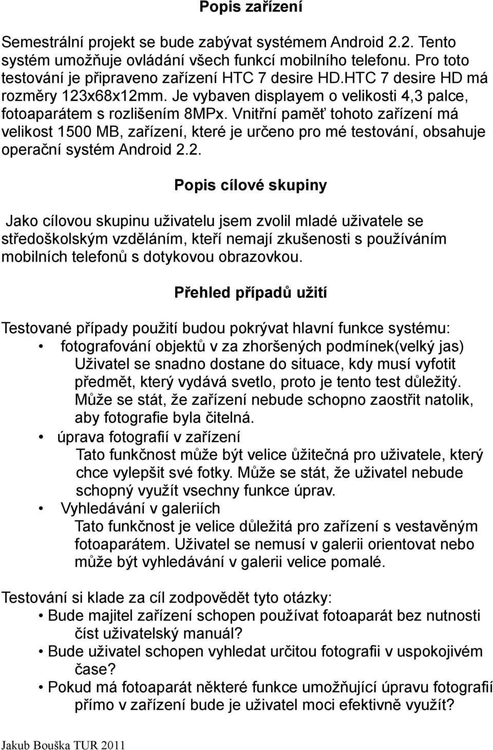 Vnitřní paměť tohoto zařízení má velikost 1500 MB, zařízení, které je určeno pro mé testování, obsahuje operační systém Android 2.