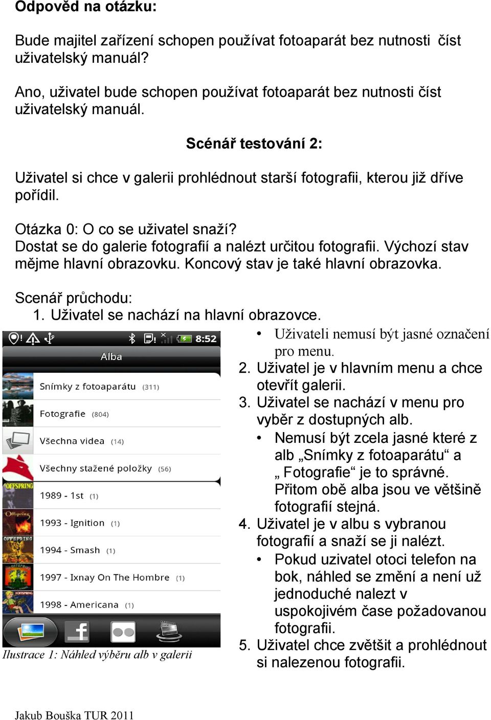 Výchozí stav mějme hlavní obrazovku. Koncový stav je také hlavní obrazovka. Scenář průchodu: 1. Uživatel se nachází na hlavní obrazovce. Uživateli nemusí být jasné označení pro menu. 2.