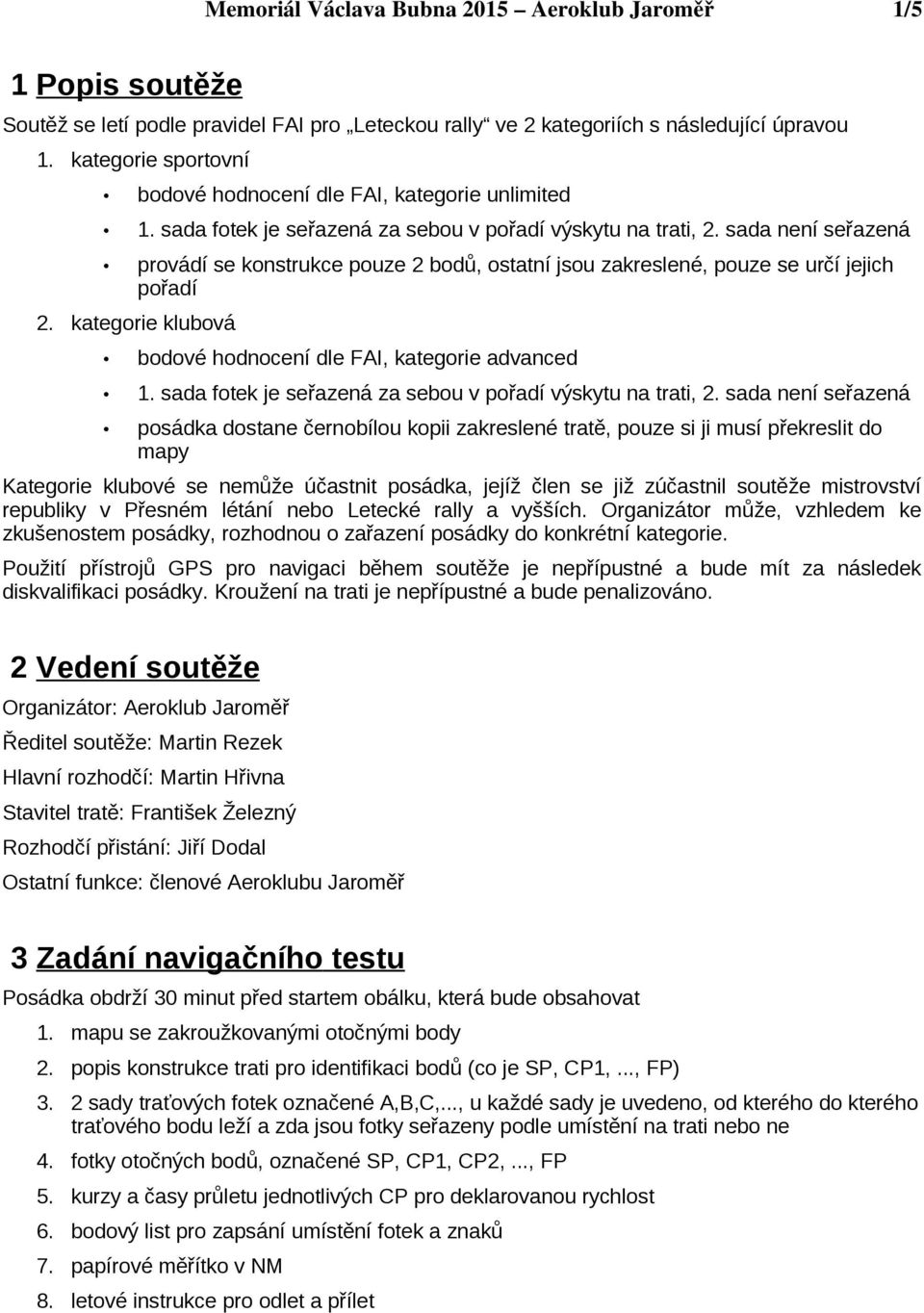 sada není seřazená provádí se konstrukce pouze 2 bodů, ostatní jsou zakreslené, pouze se určí jejich pořadí 2. kategorie klubová bodové hodnocení dle FAI, kategorie advanced 1.