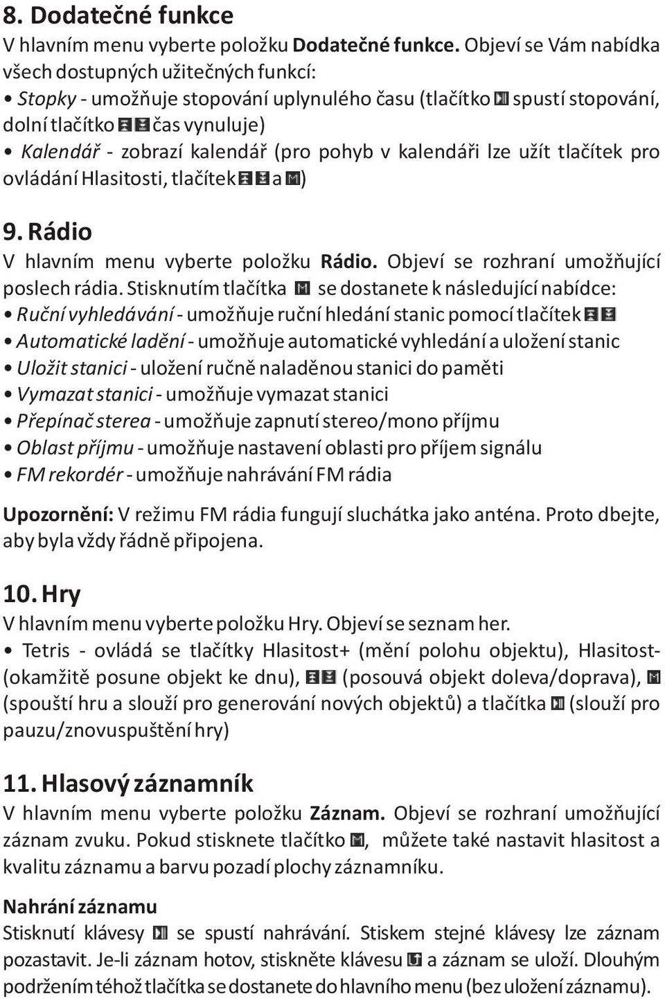 kalendáøi lze užít tlaèítek pro ovládání Hlasitosti, tlaèítek a ) 9. Rádio V hlavním menu vyberte položku Rádio. Objeví se rozhraní umožòující poslech rádia.