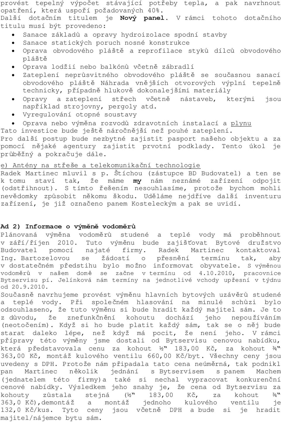 obvodového pláště Oprava lodžií nebo balkónůvčetnězábradlí Zateplení neprůsvitného obvodového pláště se současnou sanací obvodového pláště Náhrada vnějších otvorových výplní tepelně technicky,