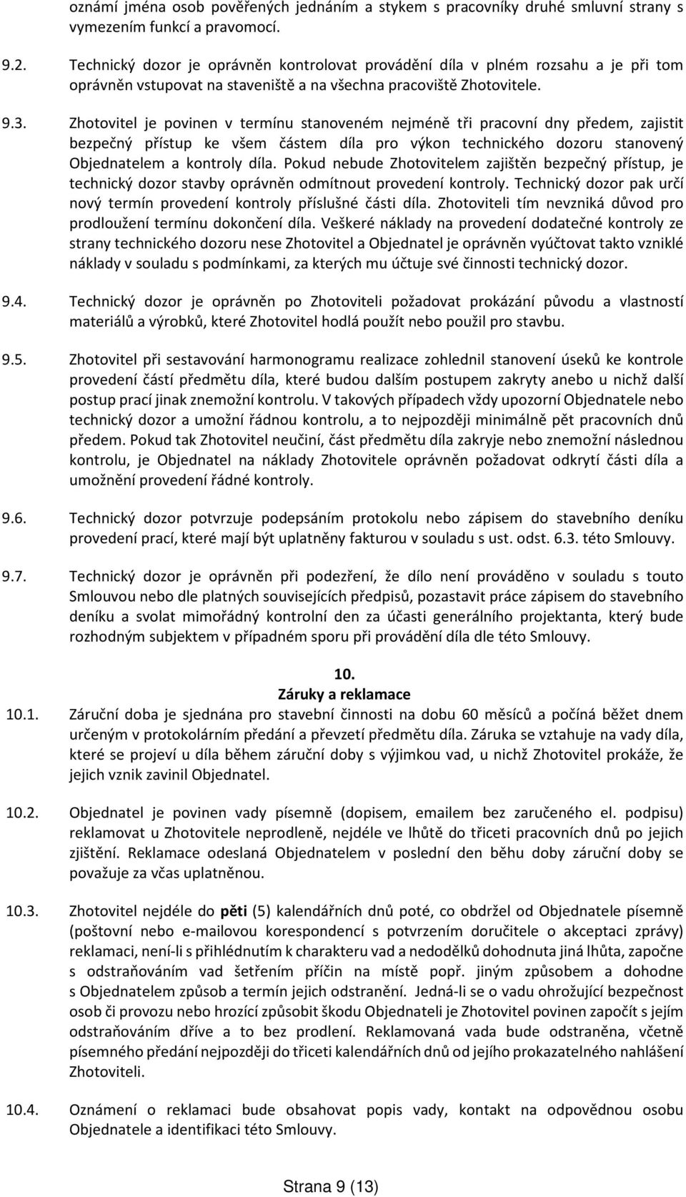 Zhotovitel je povinen v termínu stanoveném nejméně tři pracovní dny předem, zajistit bezpečný přístup ke všem částem díla pro výkon technického dozoru stanovený Objednatelem a kontroly díla.