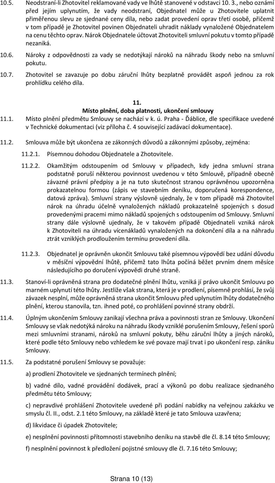 Zhotovitel povinen Objednateli uhradit náklady vynaložené Objednatelem na cenu těchto oprav. Nárok Objednatele účtovat Zhotoviteli smluvní pokutu v tomto případě nezaniká. 10.6.