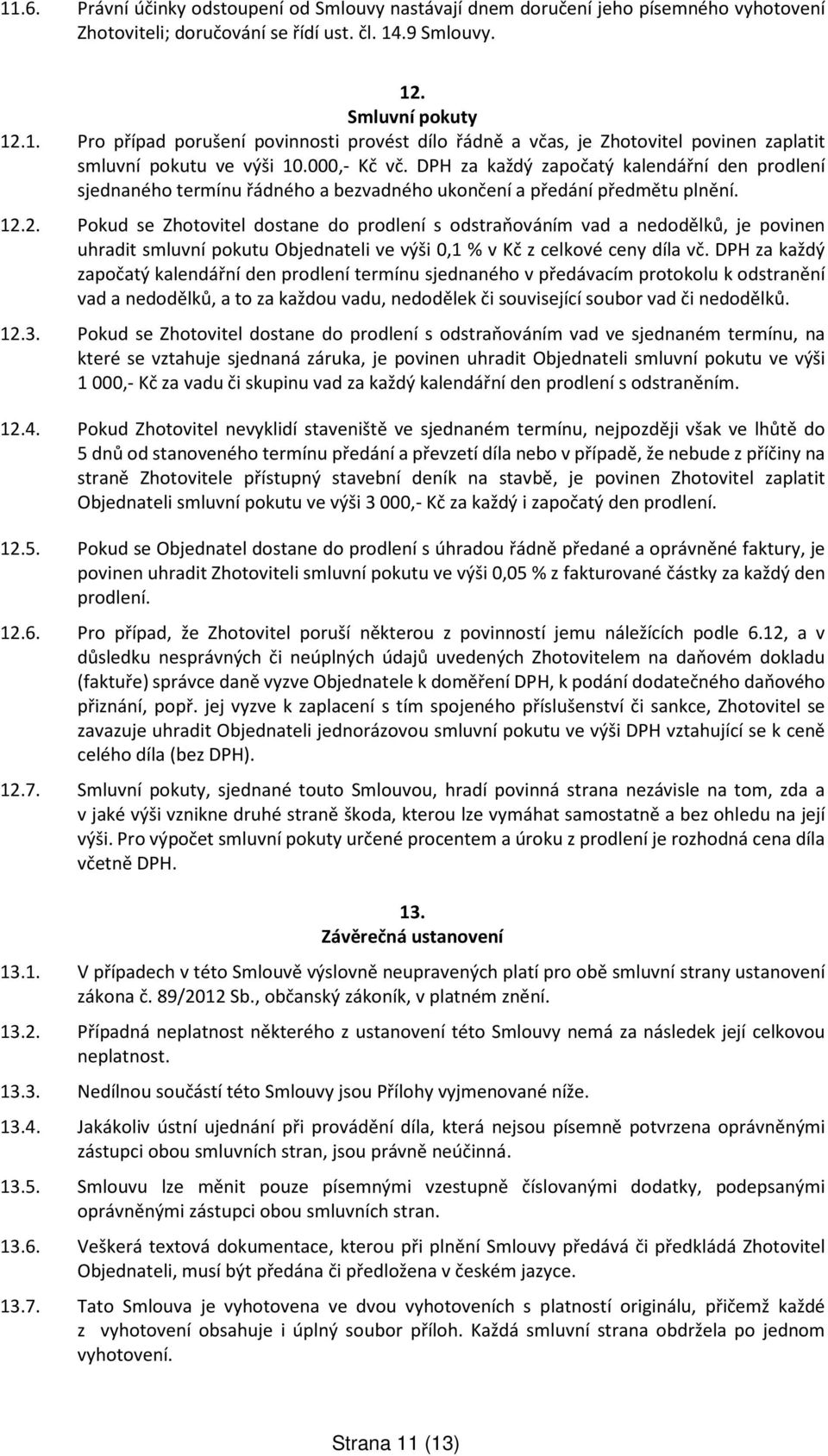 2. Pokud se Zhotovitel dostane do prodlení s odstraňováním vad a nedodělků, je povinen uhradit smluvní pokutu Objednateli ve výši 0,1 % v Kč z celkové ceny díla vč.