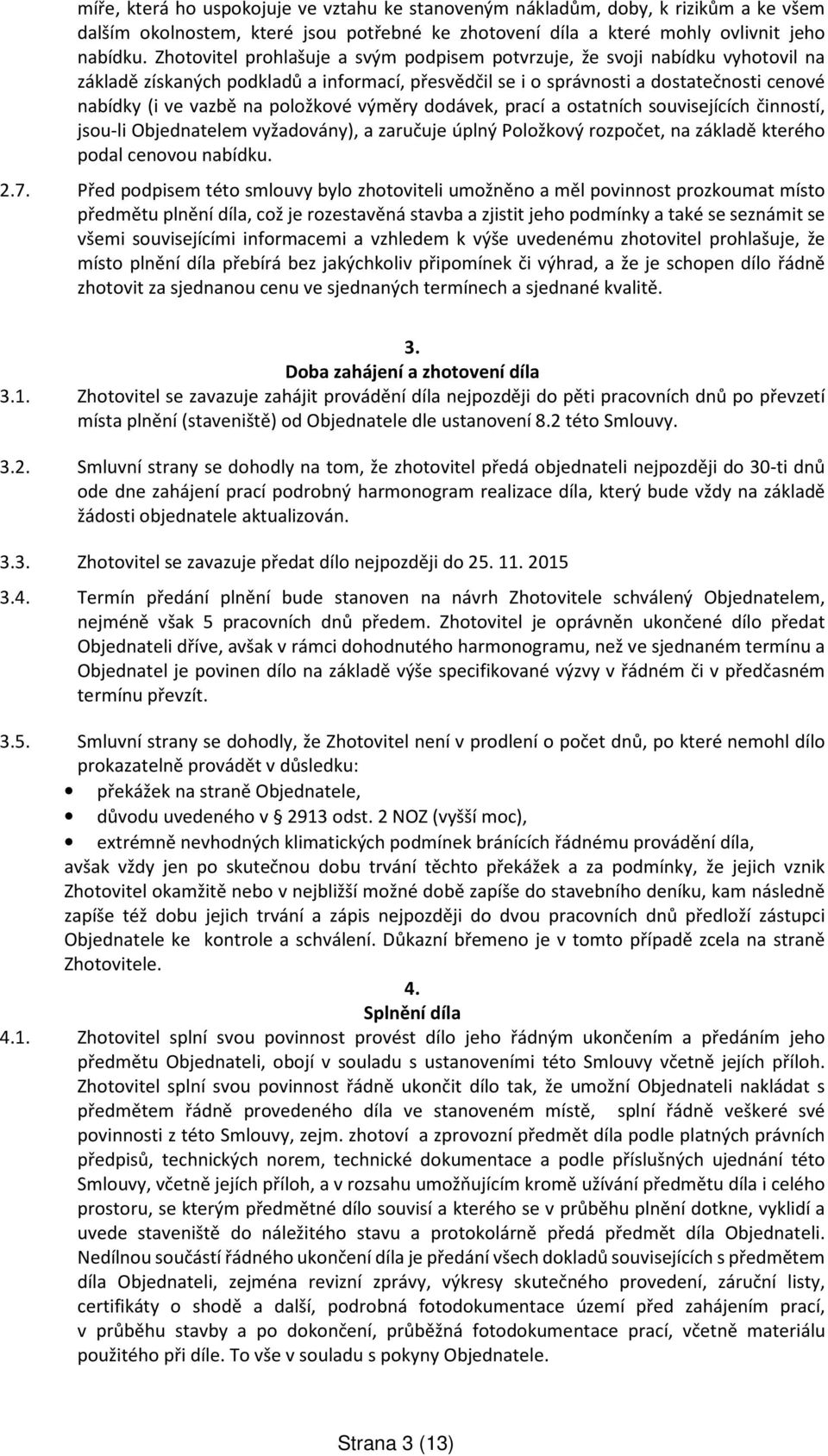 položkové výměry dodávek, prací a ostatních souvisejících činností, jsou-li Objednatelem vyžadovány), a zaručuje úplný Položkový rozpočet, na základě kterého podal cenovou nabídku. 2.7.