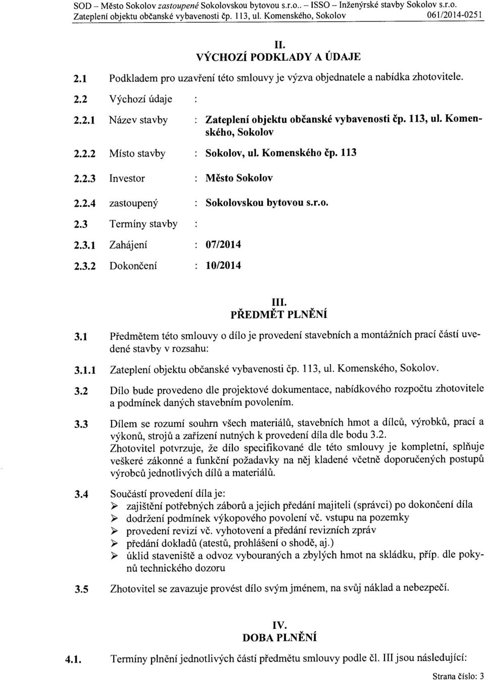 3.2 Dokončení : 10/2014 III. PŘEDMĚT PLNĚNÍ 3.1 P ředmětem této smlouvy o dílo je provedení stavebních a montážních prací částí uvedené stavby v rozsahu: 3.1.1 Zateplení objektu ob čanské vybavenosti čp.