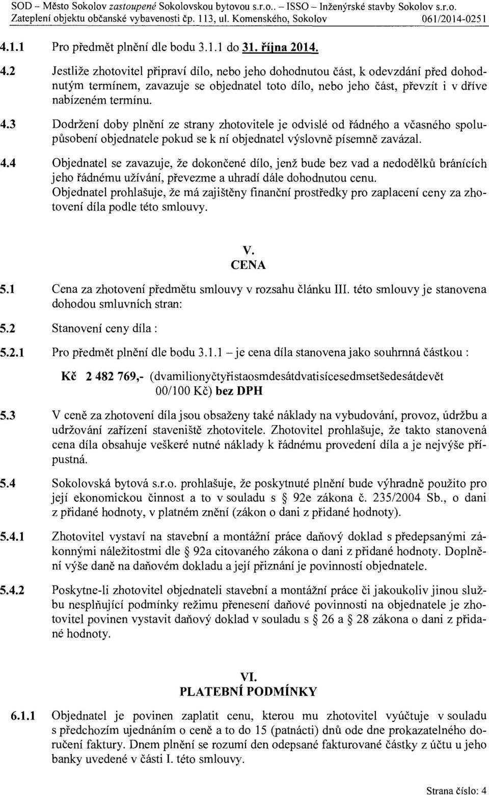 3 Dodržení doby pinění ze strany zhotovitele je odvislé od řádného a včasného spolupůsobení objednatele pokud se k ní objednatel výslovn ě písemně zavázal. 4.