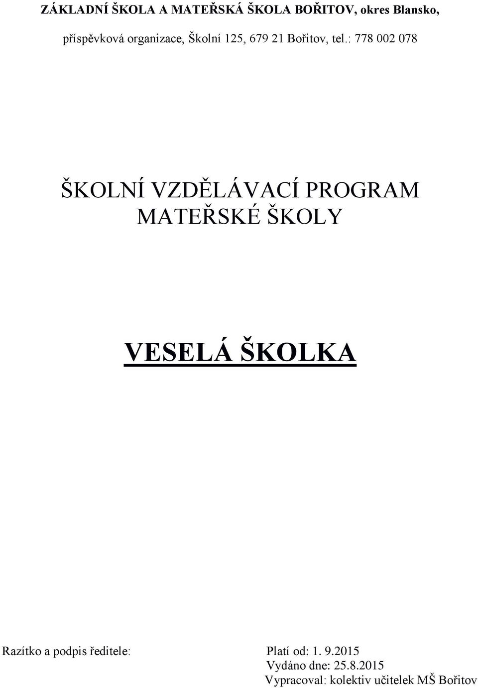 : 778 002 078 ŠKOLNÍ VZDĚLÁVACÍ PROGRAM MATEŘSKÉ ŠKOLY VESELÁ ŠKOLKA