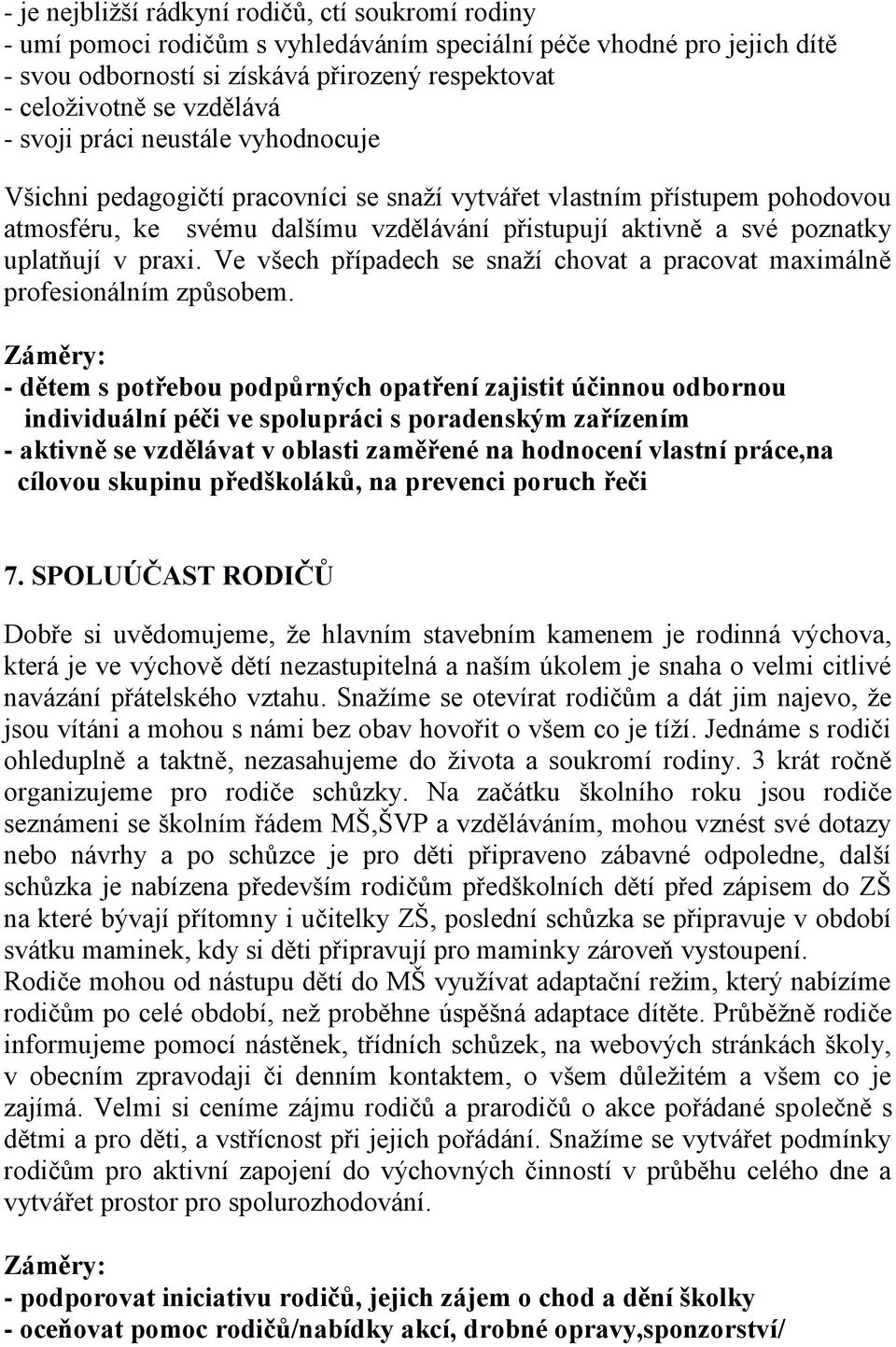 uplatňují v praxi. Ve všech případech se snaží chovat a pracovat maximálně profesionálním způsobem.