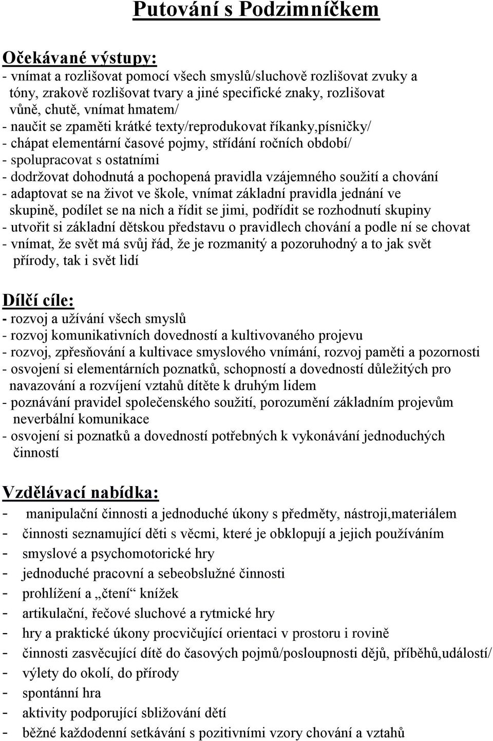 pravidla vzájemného soužití a chování - adaptovat se na život ve škole, vnímat základní pravidla jednání ve skupině, podílet se na nich a řídit se jimi, podřídit se rozhodnutí skupiny - utvořit si