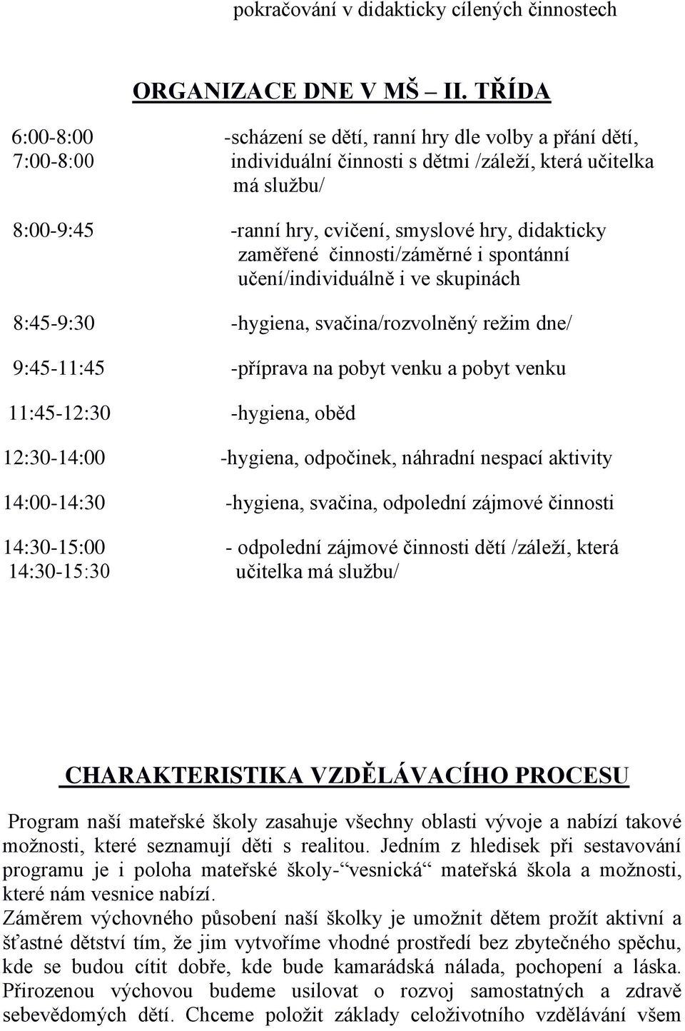 zaměřené činnosti/záměrné i spontánní učení/individuálně i ve skupinách 8:45-9:30 -hygiena, svačina/rozvolněný režim dne/ 9:45-11:45 -příprava na pobyt venku a pobyt venku 11:45-12:30 -hygiena, oběd