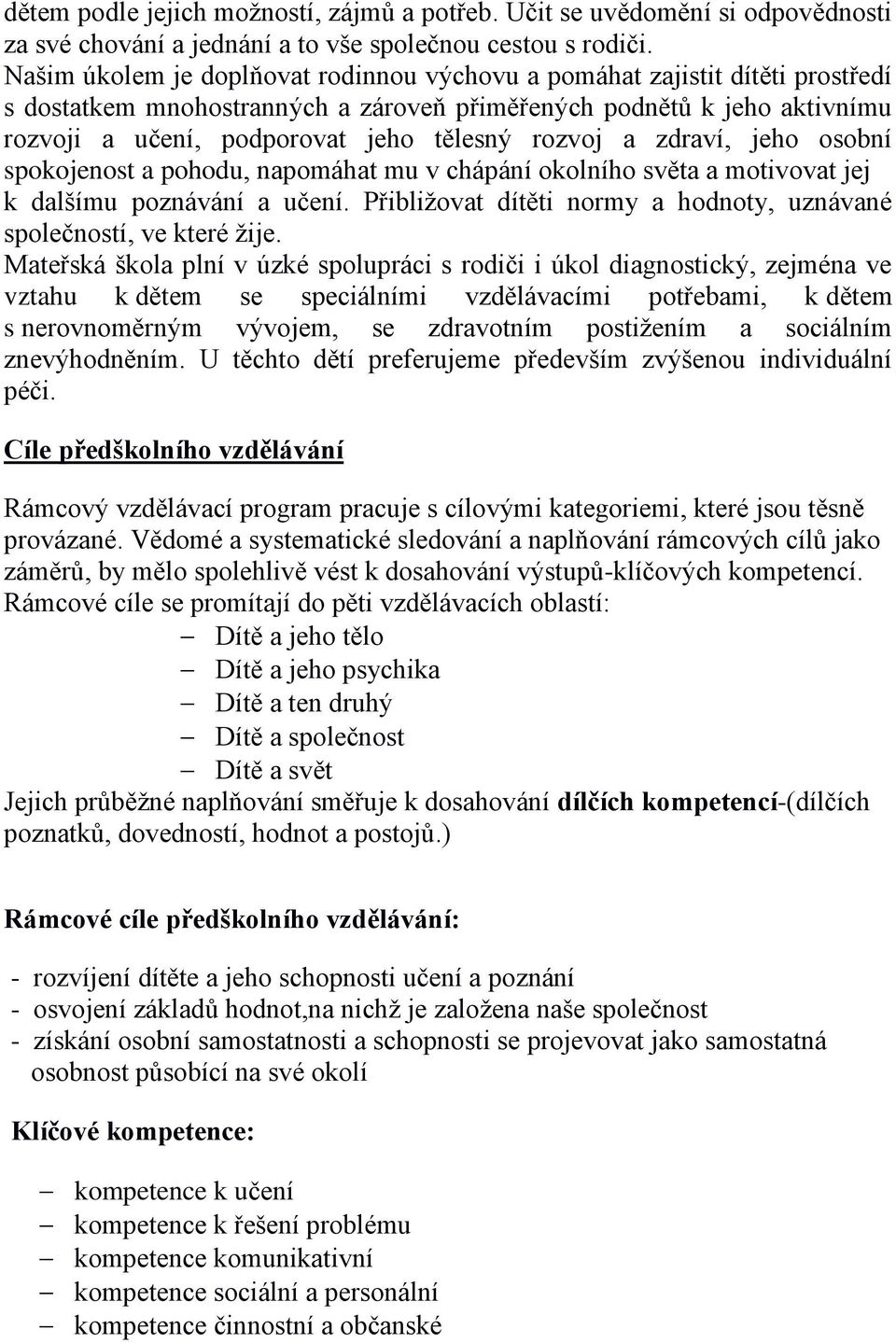 rozvoj a zdraví, jeho osobní spokojenost a pohodu, napomáhat mu v chápání okolního světa a motivovat jej k dalšímu poznávání a učení.