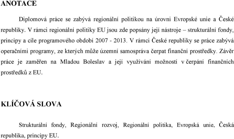 V rámci České republiky se práce zabývá operačními programy, ze kterých můţe územní samospráva čerpat finanční prostředky.