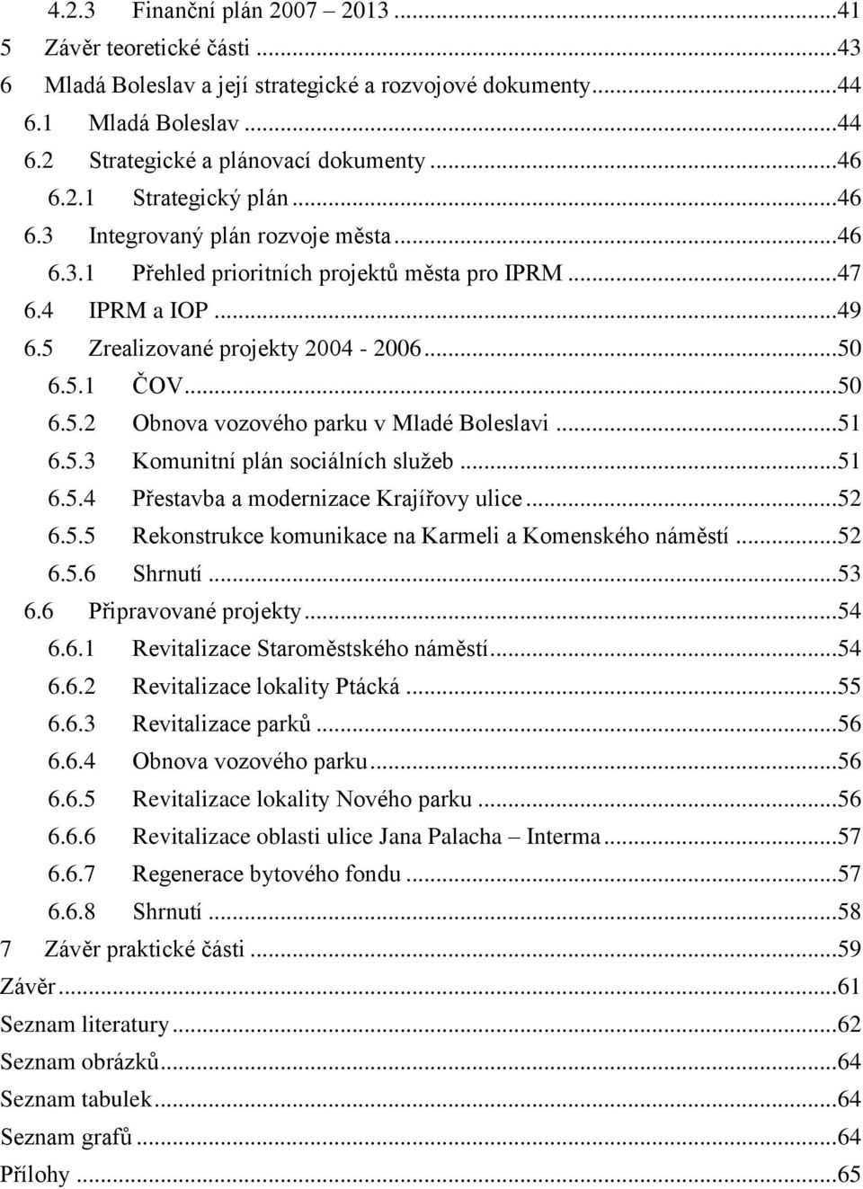 .. 50 6.5.2 Obnova vozového parku v Mladé Boleslavi... 51 6.5.3 Komunitní plán sociálních sluţeb... 51 6.5.4 Přestavba a modernizace Krajířovy ulice... 52 6.5.5 Rekonstrukce komunikace na Karmeli a Komenského náměstí.