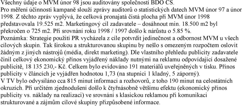 Při srovnání roku 1998 / 1997 došlo k nárůstu o 5.85 %. Poznámka: Strategie použití PR vycházela z cíle potvrdit jedinečnost a odbornost MVM u všech cílových skupin.