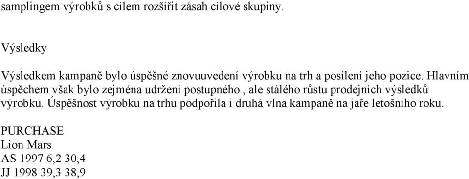 Hlavním úspěchem však bylo zejména udržení postupného, ale stálého růstu prodejních výsledků