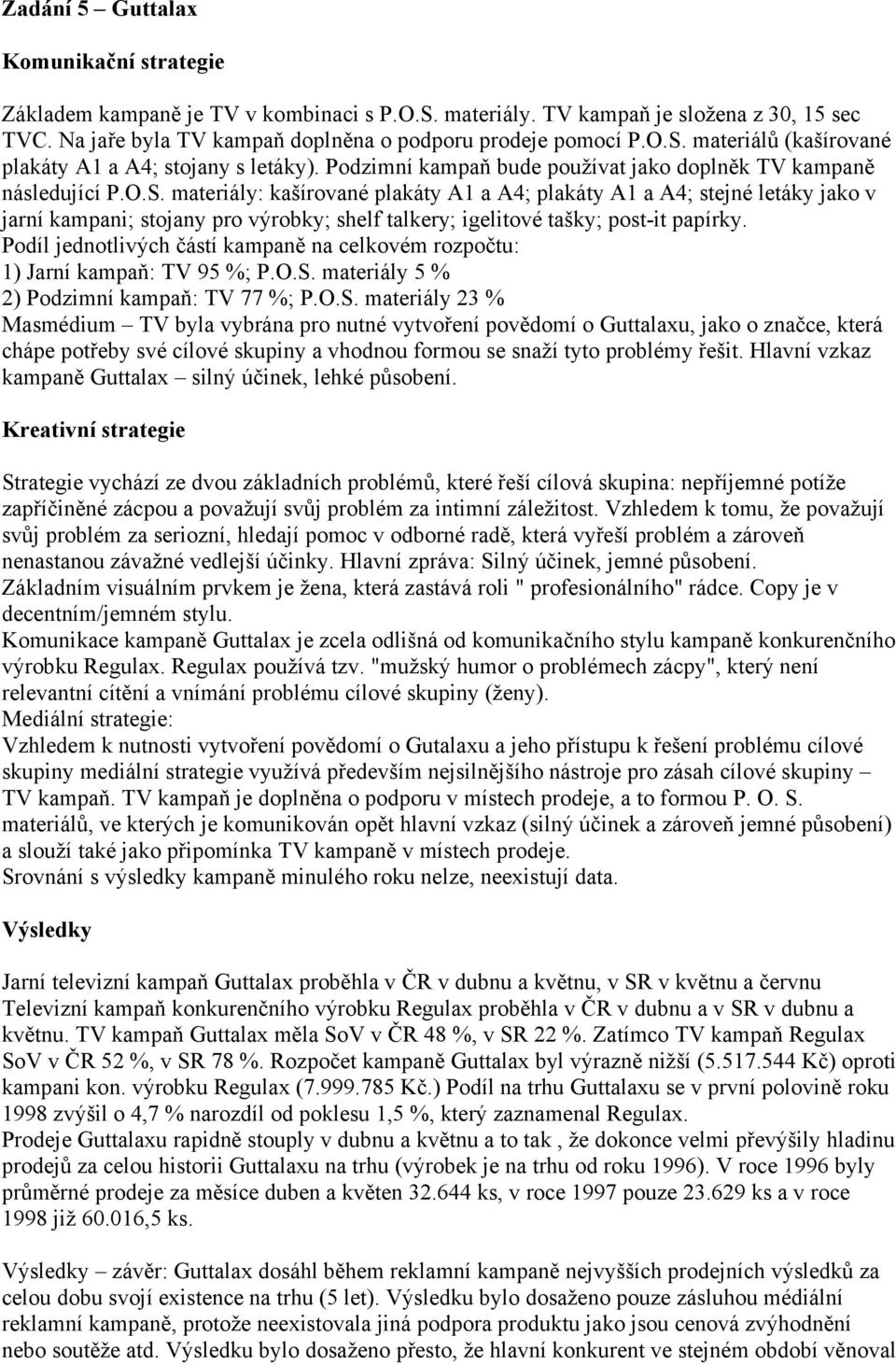 materiály: kašírované plakáty A1 a A4; plakáty A1 a A4; stejné letáky jako v jarní kampani; stojany pro výrobky; shelf talkery; igelitové tašky; post-it papírky.