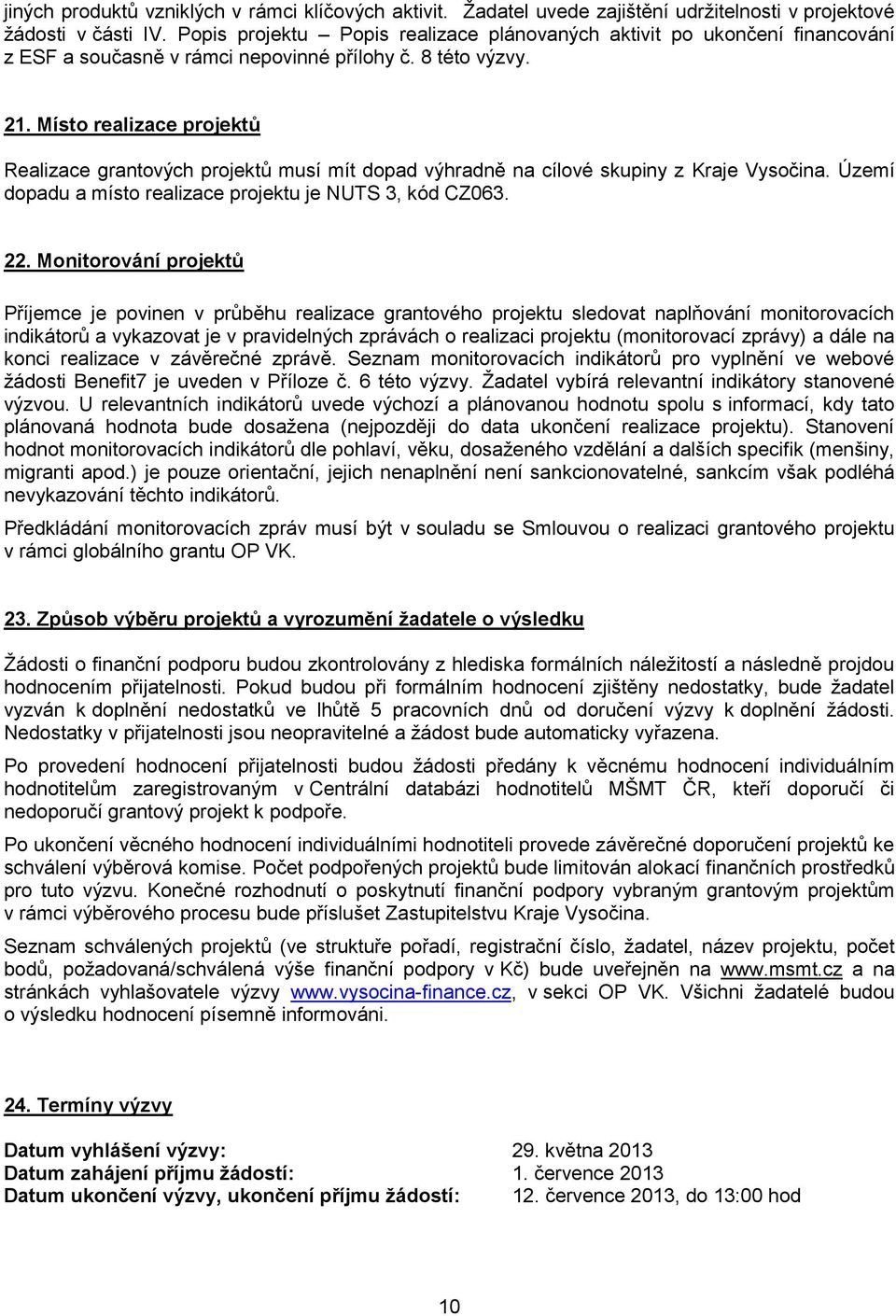 Místo realizace projektů Realizace grantových projektů musí mít dopad výhradně na cílové skupiny z Kraje Vysočina. Území dopadu a místo realizace projektu je NUTS 3, kód CZ063. 22.