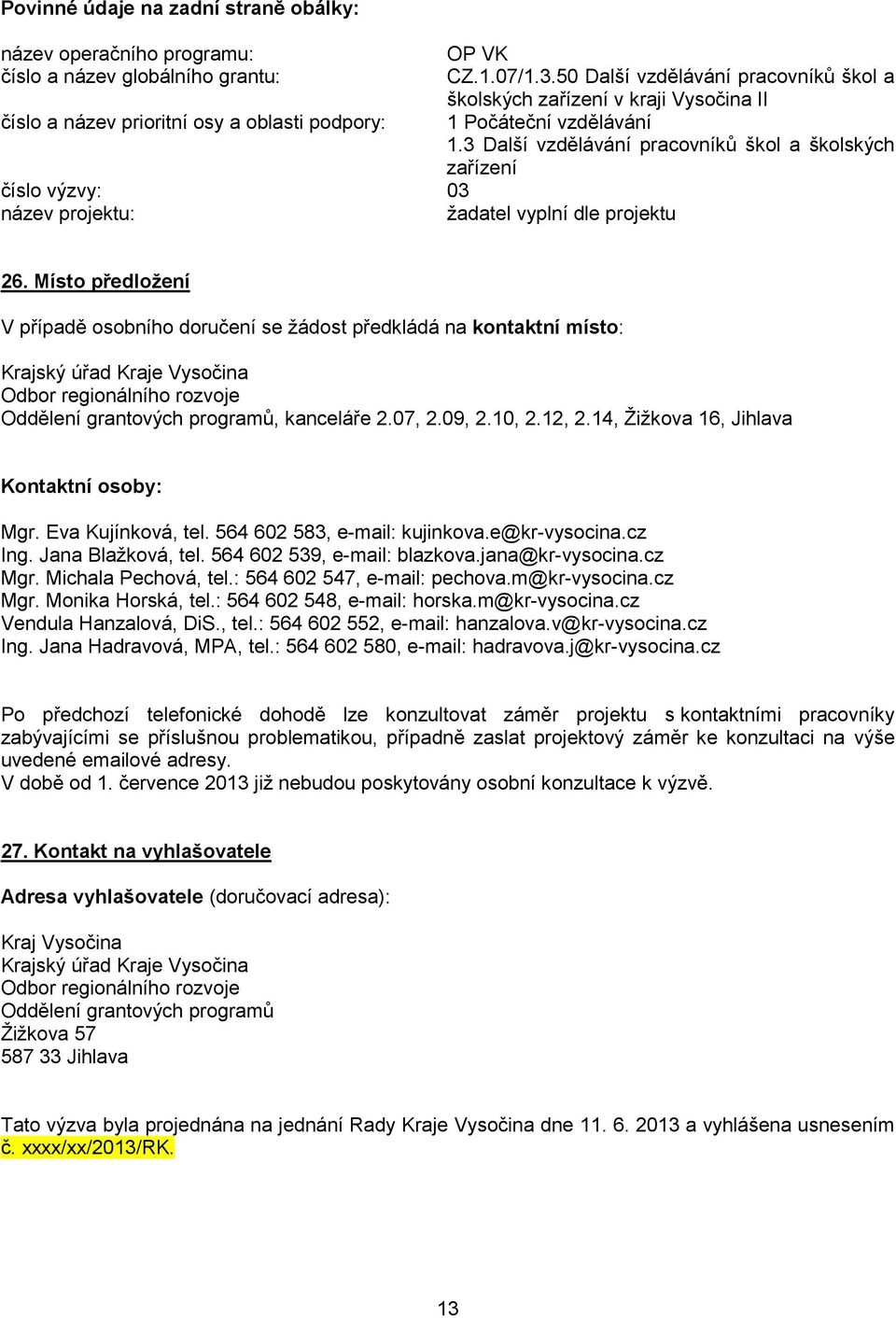 3 Další vzdělávání pracovníků škol a školských zařízení číslo výzvy: 03 název projektu: žadatel vyplní dle projektu 26.